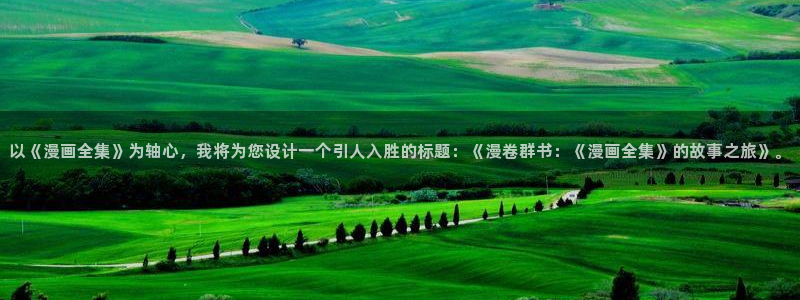 我来自游戏包子漫画：以《漫画全集》为轴心，我将为您设计一个引人入胜的标题：《漫卷群书：《漫画全集》的故事之旅》。